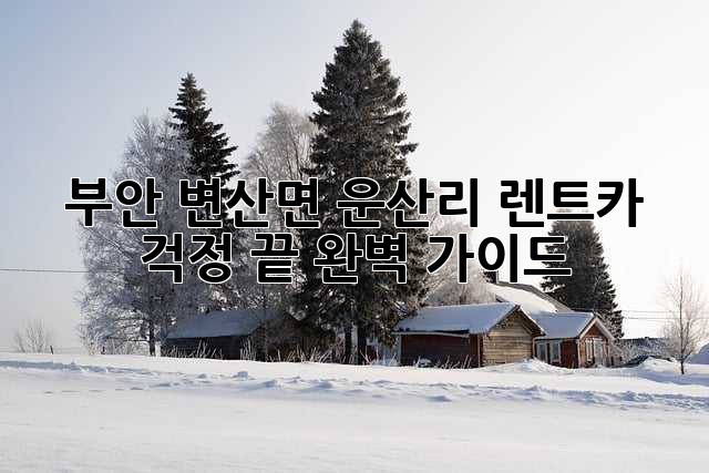부안 변산면 운산리 렌트카, 걱정 끝! 완벽 가이드