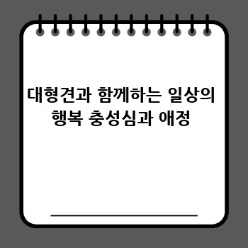대형견과 함께하는 일상의 행복 충성심과 애정