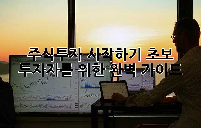 주식투자 시작하기: 초보 투자자를 위한 완벽 가이드