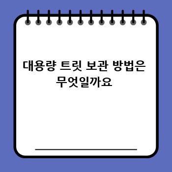 대용량 트릿 보관 방법은 무엇일까요