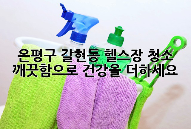 은평구 갈현동 헬스장 청소, 깨끗함으로 건강을 더하세요!