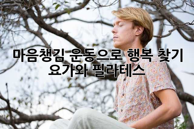 마음챙김 운동으로 행복 찾기: 요가와 필라테스
