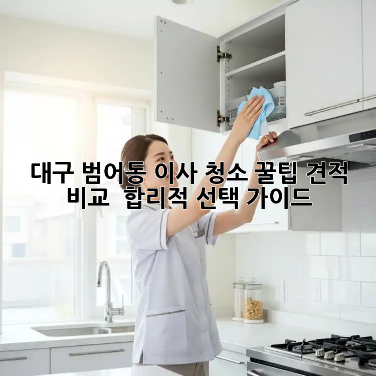 대구 범어동 이사 청소 꿀팁🍯 견적 비교 & 합리적 선택 가이드