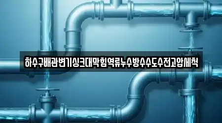 하수구배관변기싱크대막힘역류누수방수수도수전고압세척