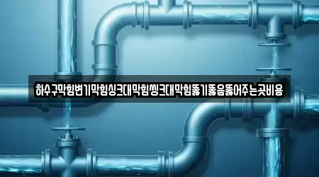 하수구막힘변기막힘싱크대막힘씽크대막힘뚫기뚫음뚫어주는곳비용