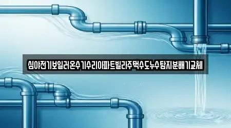 심야전기보일러온수기수리아파트빌라주택수도누수탐지분배기교체
