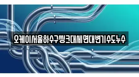 오케이서울하수구씽크대세면대변기수도누수