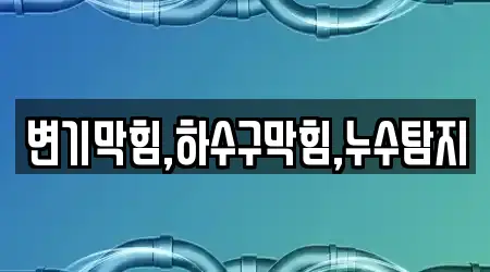 변기막힘,하수구막힘,누수탐지