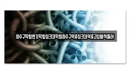 하수구막힘변기막힘싱크대막힘하수구역류싱크대역류고압세척뚫어