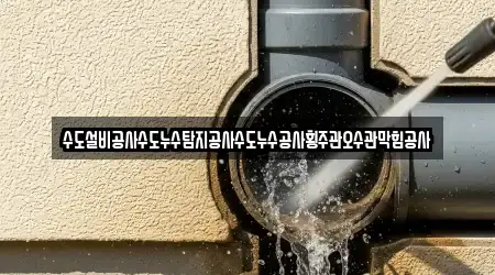 수도설비공사수도누수탐지공사수도누수공사횡주관오수관막힘공사