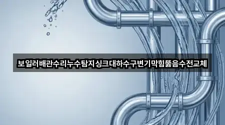 보일러배관수리누수탐지싱크대하수구변기막힘뚫음수전교체