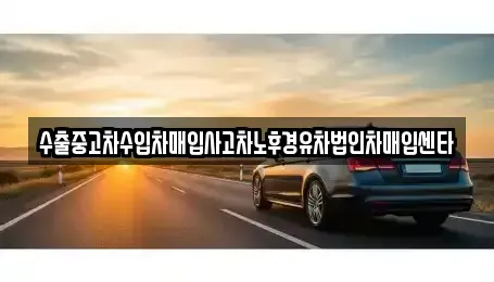 경남 창원시 진해구 두동 중고차매입 전문 수출중고차수입차매입사고차노후경유차법인차매입센타