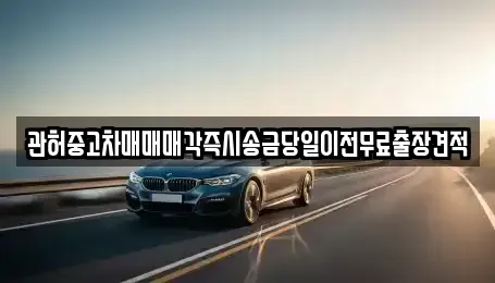 서울 성동구 금호동4가 중고차매매 전문 관허중고차매매매각즉시송금당일이전무료출장견적