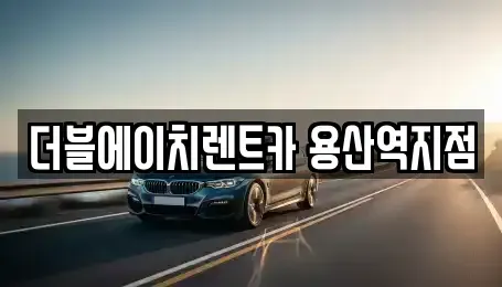 서울 용산구 이촌동 렌트카 전문 더블에이치렌트카 용산역지점