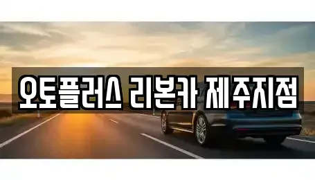 제주 제주시 애월읍 중고차 전문 오토플러스 리본카 제주지점