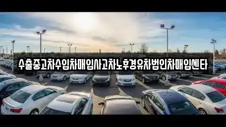 충남 태안군 태안읍 중고차매입 전문 수출중고차수입차매입사고차노후경유차법인차매입센타